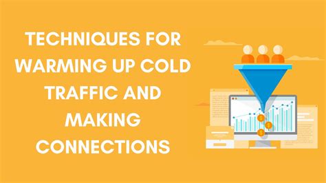 Techniques For Warming Up Cold Traffic And Making Connections