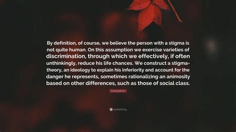 Erving Goffman Quote By Definition Of Course We Believe The Person