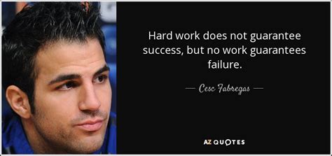 Cesc Fabregas Quote Hard Work Does Not Guarantee Success But No Work