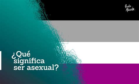 ¿qué Significa Ser Asexual Paula Alcaide Mujeres Libres De Estigma