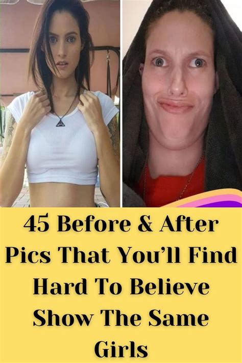 45 Before After Pics That Youll Find Hard To Believe Show The Same Girls