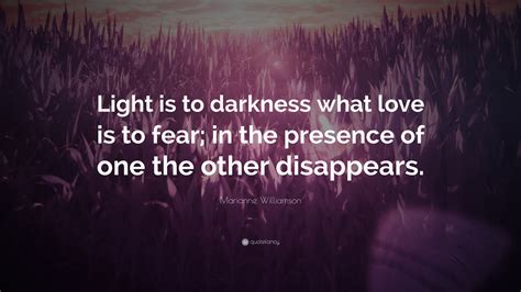 Marianne Williamson Quote Light Is To Darkness What Love Is To Fear