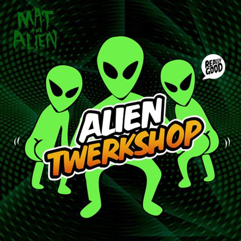 Mat The Alien Alien Twerkshop Free Download Run The Trap