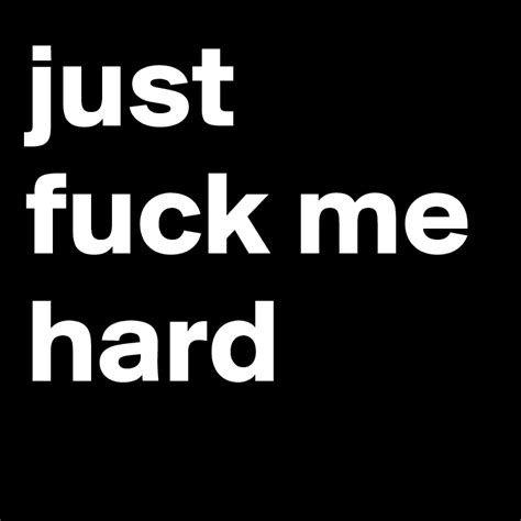 just fuck me hard post by rudie on boldomatic
