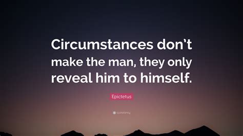 Epictetus Quote “circumstances Dont Make The Man They Only Reveal Him To Himself”