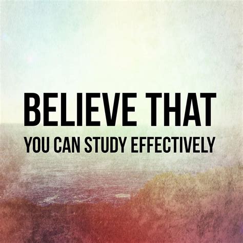 Believe That You Can Study Effectively I Know You Can Do It Follow