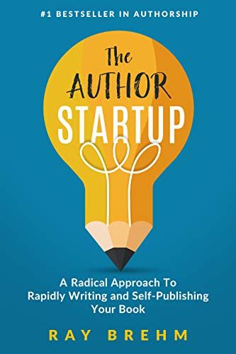 The Author Startup A Radical Approach To Rapidly Writing And Self