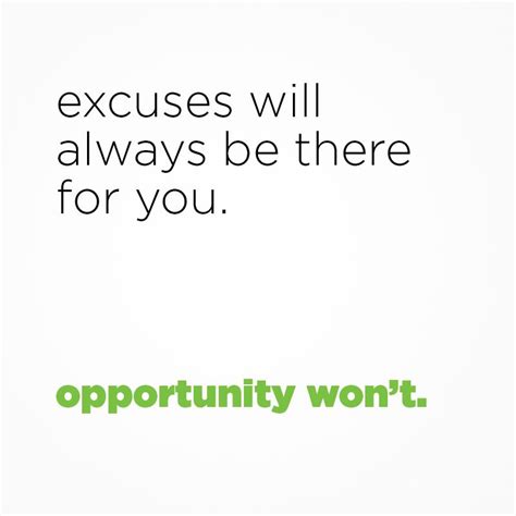Excuses Will Always Be There For You Opportunity Wont Quote Quotes