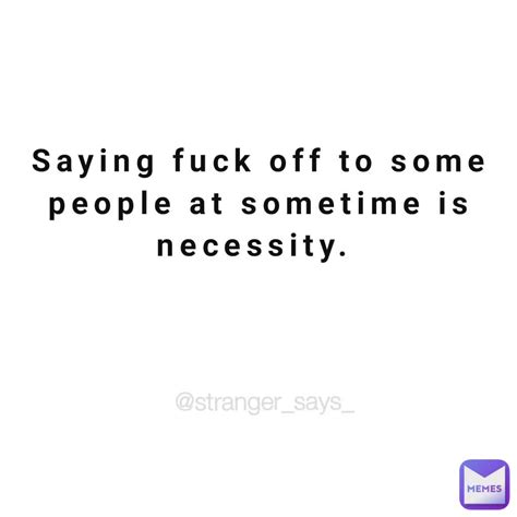 stranger says saying fuck off to some people at sometime is necessity sohaibs755 memes