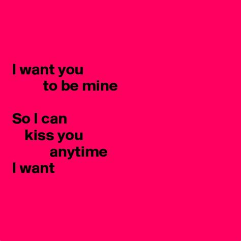Our clear stickers have no minimum order quantity, so you can order as little as a single page. I want you to be mine So I can kiss you anytime I want - Post by Demetrius on Boldomatic