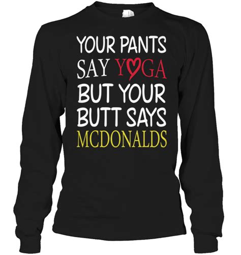 Your Pants Say Yoga But Your Butt Says Mcdonalds Version2 T Shirts