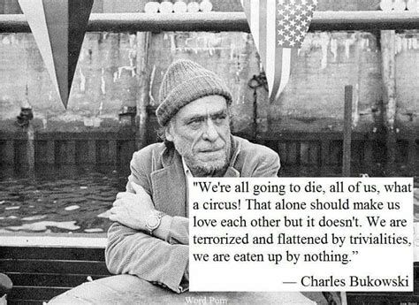 Were All Going To Die All Of Us What A Circus Charles Bukowski