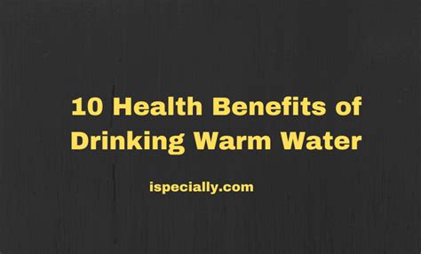 10 Health Benefits Of Drinking Warm Water Ispecially