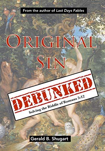 Original Sin Debunked Solving The Riddle Of Romans 512 Kindle Edition By Shugart Gerald B