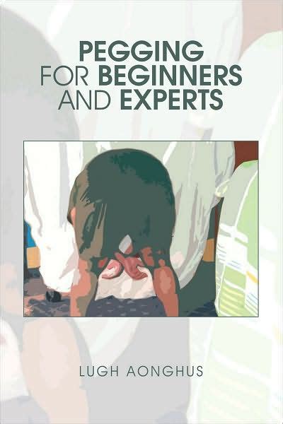 Pegging For Beginners And Experts By Lugh Aonghus Paperback Barnes And Noble®
