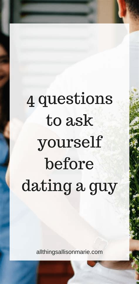4 Questions To Ask Before You Begin Dating A Guy All Things Allison Marie