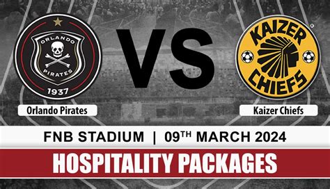 soweto derby 9 march 2024 chiefs vs pirates at fnb stadium regal hospitality and events