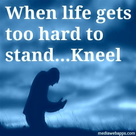 But please don't ever stop doing it. If Life Gets Too Hard To Stand, Kneel ...