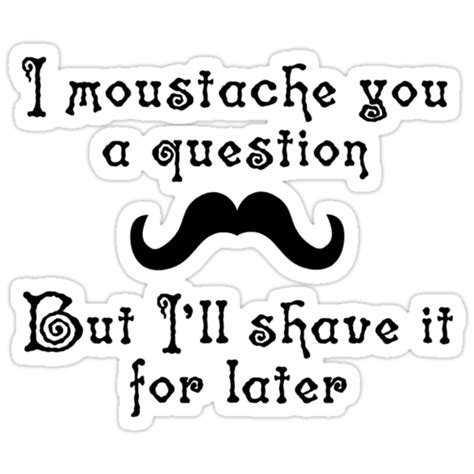 I Moustache You A Question But Ill Shave It For Later Stickers By
