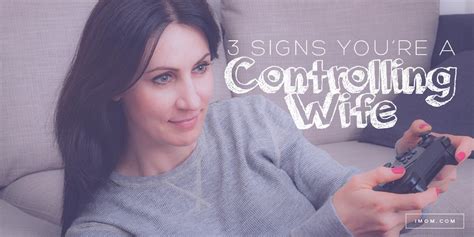 3 Signs Youre A Controlling Wife Imom