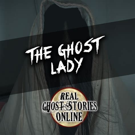 The Ghost Lady Real Ghost Stories Online
