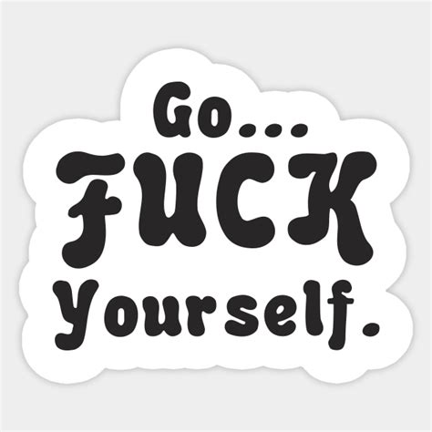 Go Fuck Yourself Go Fuck Yourself Sticker Teepublic