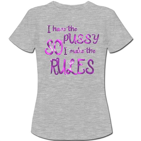 I Have The Pussy So I Make The Rules Funny T Womens Ladies T Shirt