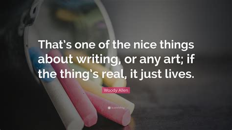 Woody Allen Quote Thats One Of The Nice Things About Writing Or Any