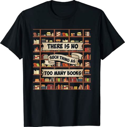 There Is No Such Thing As Too Many Books Funny Book Lover T Shirt Amazon Co Uk Clothing