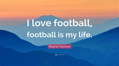 Wayne Rooney Quote I Love Football Football Is My Life