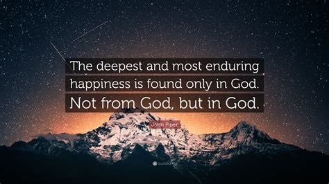 John Piper Quote “the Deepest And Most Enduring Happiness Is Found