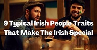 9 Typical Irish People Traits That Make The Irish Special - Ireland Wide