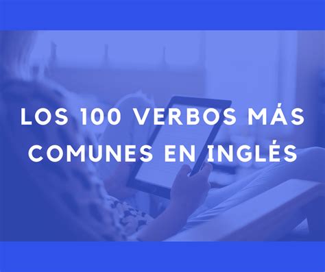 Los 100 Verbos En Inglés Más Comunes Que Debes Saber Con Ejemplos 2023