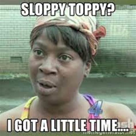 Sloppy Sloppy Toppy Know Your Meme