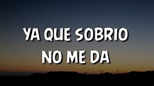 ya que sobrio no me da (Letra/Lyrics) - YouTube