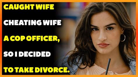 caught wife cheating wife a cop officer so i decided to take divorce reddit cheating