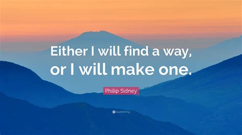 Philip Sidney Quote Either I Will Find A Way Or I Will Make One