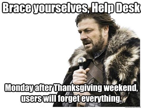 Brace Yourselves Help Desk Monday After Thanksgiving Weekend Users