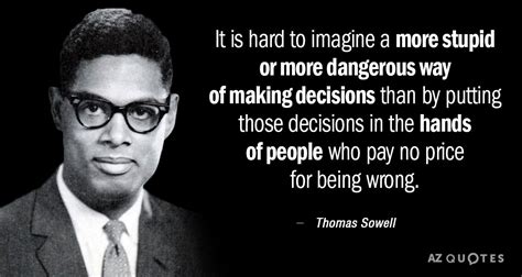 Thomas Sowell Quote It Is Hard To Imagine A More Stupid Or More