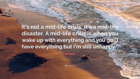 Tom Hanks Quote “its Not A Mid Life Crisis Its A Mid Life Disaster