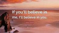 Lewis Carroll Quote: “If you’ll believe in me, I’ll believe in you.”