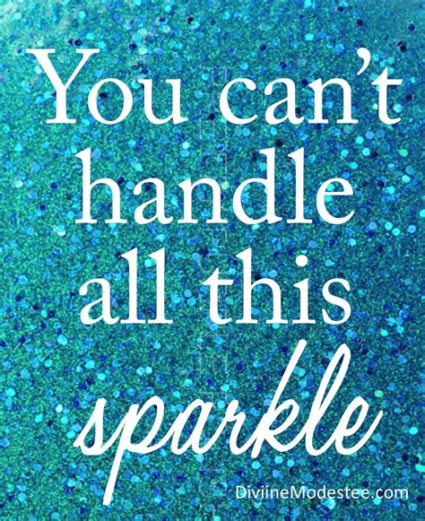 You Cant Handle All This Sparkle Sparkle Quotes Glitter Quotes Quotes