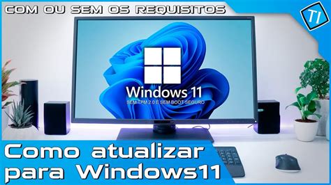 Como Atualizar Para Windows 11 Sem Os Requisitos E Sem Perder Os