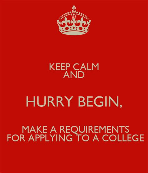Keep Calm And Hurry Begin Make A Requirements For Applying To A