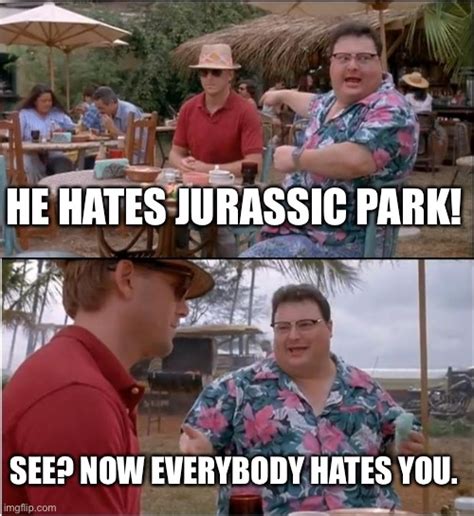 For The Jurassic Park Haters Imgflip
