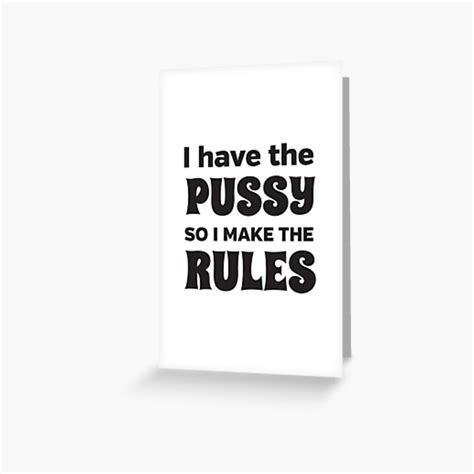 I Have The Pussy So I Make The Rules Greeting Card By Bawdy Redbubble