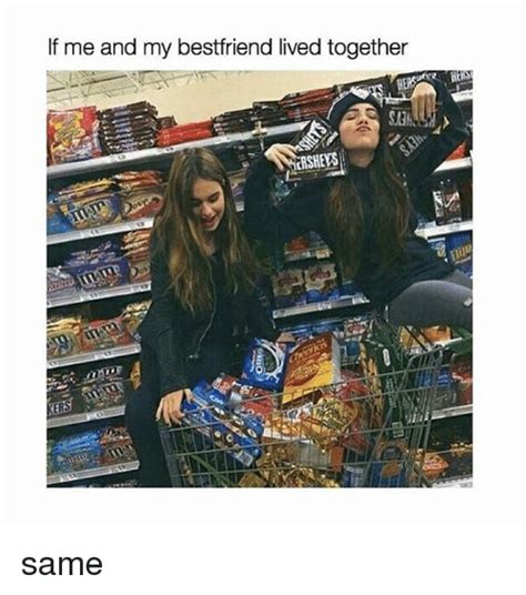 If Me And My Bestfriend Lived Together Shews Same Live Meme On Sizzle