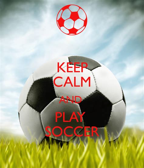 Keep Calm And Play Soccer Play Soccer Soccer Keep Calm