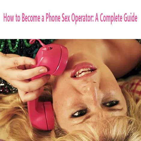 How To Become A Phone Sex Operator A Complete Guide