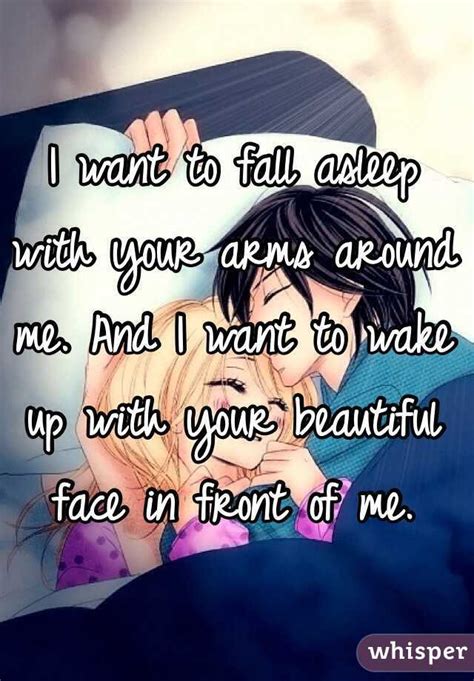 I Want To Fall Asleep With Your Arms Around Me And I Want To Wake Up